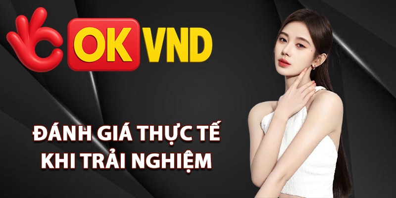 Casino OKVND – Sòng Bạc Trực Tuyến Đa Dạng Trò Chơi 2 Đánh giá thực tế khi trải nghiệm casino OKVND