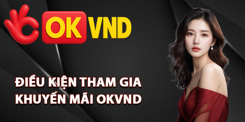 Khuyến Mãi OKVND – Nhận Quà Tặng Thành Viên Mỗi Ngày 2 Điều kiện tham gia khuyến mãi OKVND