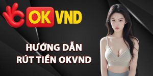 Hướng dẫn rút tiền OKVND hiệu quả