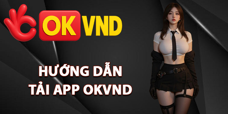 Tải App OKVND – Hướng Dẫn Cài Đặt App Phiên Bản Mới 1 Hướng dẫn tải app OKVND về thiết bị