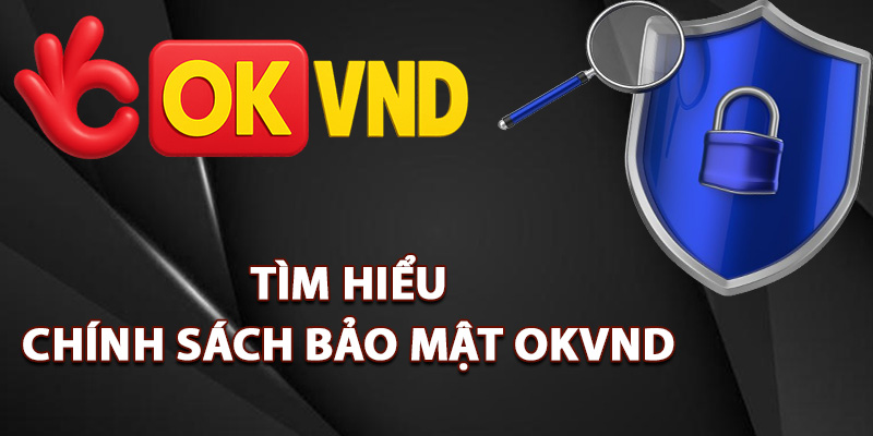 Chính Sách Bảo Mật OKVND – Giữ An Toàn Mọi Thông Tin 1 Tìm hiểu chính sách bảo mật OKVND
