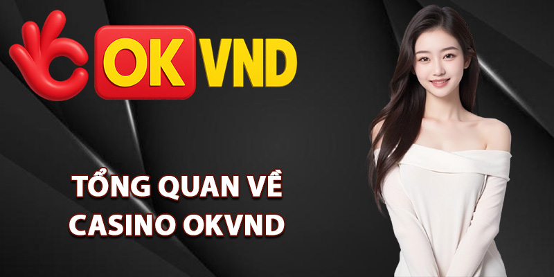 Casino OKVND – Sòng Bạc Trực Tuyến Đa Dạng Trò Chơi 1 Tổng quan về casino OKVND trực tuyến